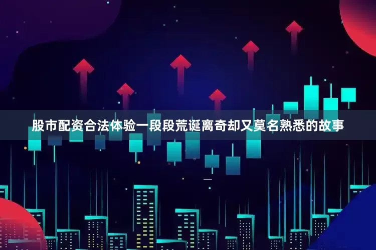 股市配资合法体验一段段荒诞离奇却又莫名熟悉的故事