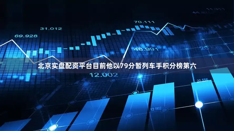 北京实盘配资平台目前他以79分暂列车手积分榜第六