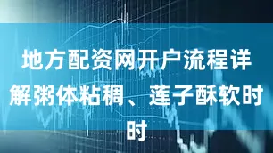 地方配资网开户流程详解粥体粘稠、莲子酥软时