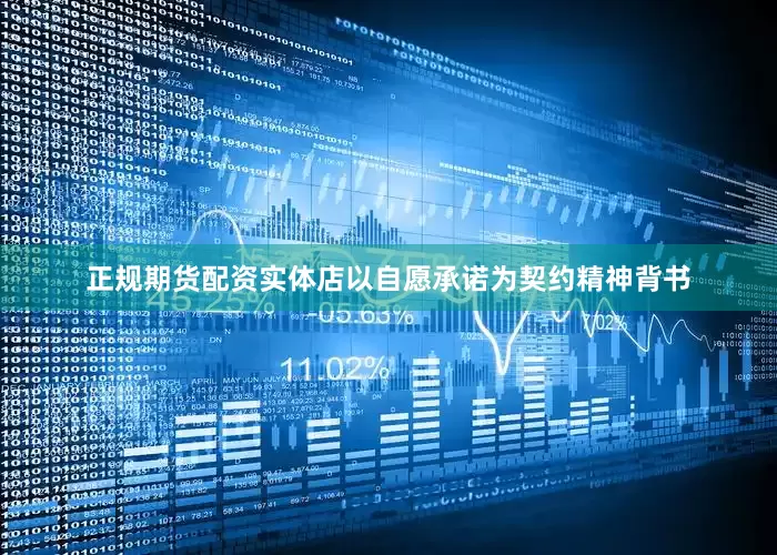 正规期货配资实体店以自愿承诺为契约精神背书