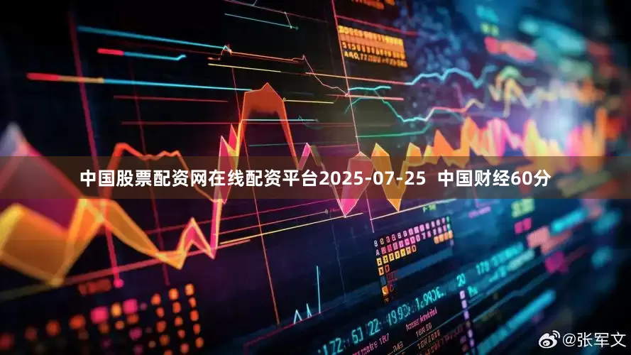 中国股票配资网在线配资平台2025-07-25  中国财经60分