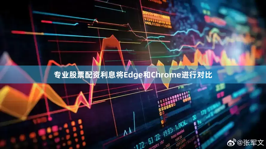 专业股票配资利息将Edge和Chrome进行对比